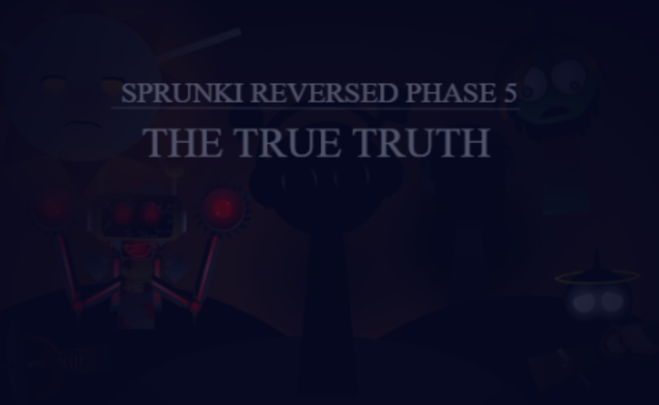 Sprunki Reversed Phase 5 The True Truth